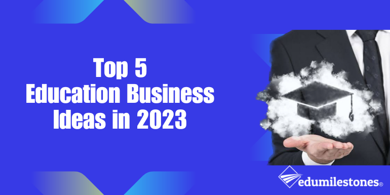 Top 5 Education Business Ideas in 2023